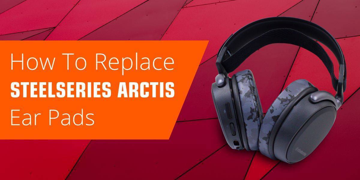 How To Replace SteelSeries Arctis Ear Pads